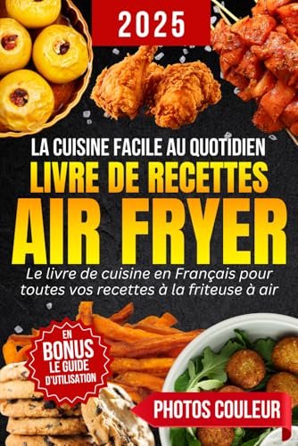 Livre de Recettes Air Fryer en Français: La cuisine facile et rapide au quotidien | Des plats variés et sains à réaliser sans effort avec votre friteuse à air